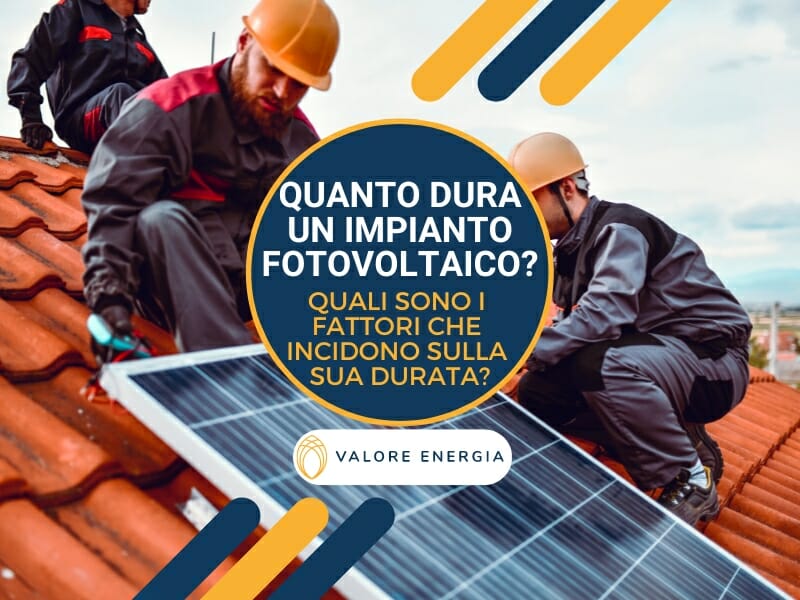 Quanto dura un impianto fotovoltaico? Quali sono i fattori che incidono sulla durata dei moduli fotovoltaici?