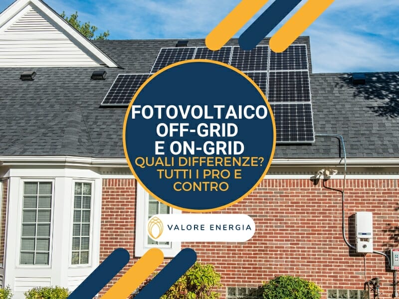 Fotovoltaico off-grid e on-grid: qual'è la differenza? Quali sono i vantaggi e gli svantaggi di ognuna delle due tipologie