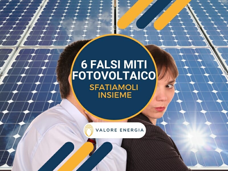 6 falsi miti fotovoltaico: sfatiamoli insieme